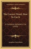 The Correct Word, How To Use It: A Complete Alphabetic List 1166232522 Book Cover