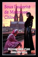 Sous l’autorité de Maîtresse Chloe: Dressage latex d’une soubrette sissy (French Edition) B0FK5FCMVP Book Cover