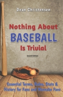 Nothing About Baseball Is Trivial: Essential Terms, Rules, Stats & History for Fans and Wannabe Fans B0914PW645 Book Cover