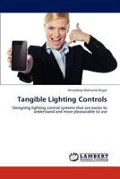 Tangible Lighting Controls: Designing lighting control systems that are easier to understand and more pleasurable to use 3659293016 Book Cover