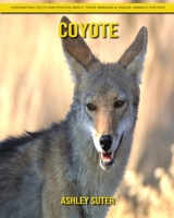 Coyote: Fascinating Facts and Photos about These Amazing & Unique Animals for Kids B092P6WPCC Book Cover
