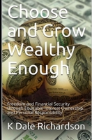 Choose and Grow Wealthy Enough: Freedom and Financial Security through Equitable-Interest Ownership and Personal Responsibility 0692155384 Book Cover