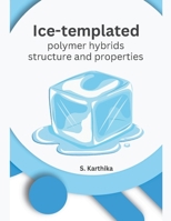 Ice-templated polymer hybrids structure and properties B0CTFY6QYT Book Cover