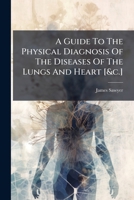 A Guide To The Physical Diagnosis Of The Diseases Of The Lungs And Heart [&c.] 1024387526 Book Cover
