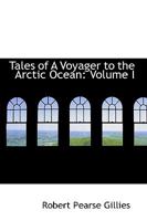 Tales of A Voyager to the Arctic Ocean; Volume I 1103177699 Book Cover