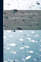 German And European Carp ...: With Instructions For Its Propagation And Culture 1021767816 Book Cover