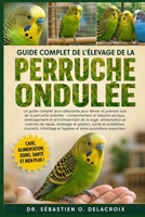 GUIDE COMPLET DE L’ÉLEVAGE DE LA PERRUCHE ONDULÉE: Le guide complet pour débutants pour élever et prendre soin de la perruche ondulée : ... soins quotidiens essentiels (French Edition) B0H2RQL4S9 Book Cover