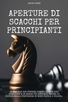 Aperture di scacchi per Principianti: Il manuale per vincere usando le migliori strategie e le mosse pi� efficaci. Impara le regole della scacchiera in modo facile e veloce. Chess Openings for Beginne 1802236430 Book Cover