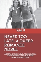 Never Too Late: A Queer Romance Novel: A Story of First Love, Found Family, and Becoming Who You Were Always Meant to Be (Love, Out Loud: A young ... self-discovery, and finding your voice) B0F4X4CMDX Book Cover