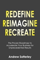 Redefine Reimagine Recreate: The Proven Roadmap to Accelerate Your Business for Unprecedented Results 1922828181 Book Cover