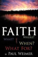 Faith: What? Where? How? When? What For? 1456740067 Book Cover