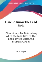 How To Know The Land Birds: Pictured Keys For Determining All Of The Land Birds Of The Entire United States And Southern Canada 1163156582 Book Cover
