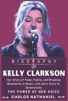 KELLY CLARKSON BIOGRAPHY: Her Story of Fame, Family, and Breaking Boundaries in Music, Life and a Voice to Generations B0DSJPZ5RF Book Cover