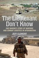 The Lieutenant Don't Know: One Marine's Story of Warfare and Combat Logistics in Afghanistan 161200248X Book Cover