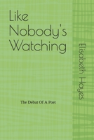 Like Nobody's Watching: The Debut Of A Poet 1677960264 Book Cover