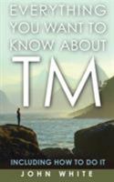 Everything You Ever Wanted to Know About T M Including How To Do It 1931044856 Book Cover