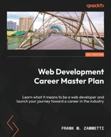 Web Development Career Master Plan: Learn what it means to be a web developer and launch your journey toward a career in the industry 1803247088 Book Cover