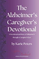 The Alzheimer's Caregiver's Devotional: A Devotional and Story of Alzheimer's Through a Caregiver's Eyes (Lifeline Devotionals) B0F7F3LB3Z Book Cover