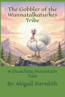 The Gobbler of the Wannatalkaturkey Tribe: A Ouachita Mountain Tale B0GR5HWJ2Z Book Cover