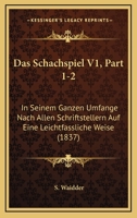 Das Schachspiel V1, Part 1-2: In Seinem Ganzen Umfange Nach Allen Schriftstellern Auf Eine Leichtfassliche Weise (1837) 1168488680 Book Cover