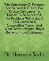 Why Knowledge Of Products And Services Is Critical For Global Companies To Possess To Be Successful, The Problems With Being A Loss Leader In A Competitive Market, And What Drives Irrational Buyer Beh B084QK91PJ Book Cover