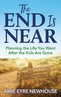The End Is Near: Planning the Life You Want After the Kids Are Gone 1642798924 Book Cover