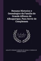 Resumo Historico E Genealogico Da Familia Do Grande Affonso De Albuquerque: Para Servir De Complemento A Monographia Publicada Em 1860 1377327566 Book Cover