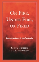 On Fire, Under Fire, or Fired: Superintendents in the Pandemic 1475874987 Book Cover