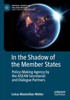 In the Shadow of the Member States: Policy-Making Agency by the ASEAN Secretariat and Dialogue Partners 9811993882 Book Cover