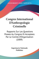 Congres International D'Anthropologie Criminelle: Rapports Sur Les Questions Posees Au Congres Et Acceptees Par Le Comite D'Organisation (1889) 1160239312 Book Cover