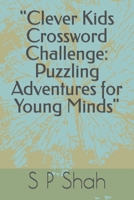 "Clever Kids Crossword Challenge: Puzzling Adventures for Young Minds" B0CSWQRMDJ Book Cover