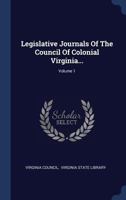 Legislative Journals of the Council of Colonial Virginia...; Volume 1 1377159426 Book Cover