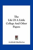 The Life of a Little College, and Other Papers 0530590565 Book Cover