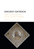 Ancient Antioch: From the Seleucid Era to the Islamic Conquest 1107576717 Book Cover