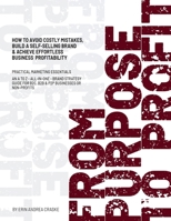 From Purpose to Profit: How to avoid costly mistakes, build a self-selling brand & achieve effortless business profitability 1805170872 Book Cover