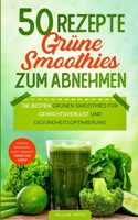 50 Rezepte - Grüne Smoothies zum Abnehmen: Die besten grünen Smoothies für Gewichtsverlust und Gesundheitsverbesserung B088BHJMMK Book Cover