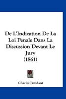 De L'Indication De La Loi Penale Dans La Discussion Devant Le Jury (1861) 1166745112 Book Cover