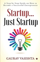 Startup… Just Startup: A Step by Step Guide on How to Become a Successful Entrepreneur 1638505691 Book Cover