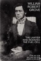 William Robert Grove: The Lawyer Who Invented the Fuel Cell 0955719305 Book Cover