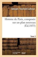 Histoire de Paris, Composa(c)E Sur Un Plan Nouveau. Tome 3 114698281X Book Cover