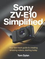 Sony ZV-E10 Simplified: Your Fast-Track Guide to Creating Amazing Videos, Starting Today B0GYP9CM4B Book Cover