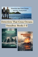 Detectives That Cross Oceans: Omnibus Edition: Books 1–3 B0GK9VMDM9 Book Cover