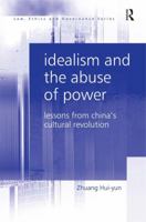 Idealism and the Abuse of Power: Lessons from China's Cultural Revolution 0754672085 Book Cover