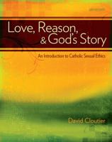 Love, Reason, and God's Story: An Introduction to Catholic Sexual Ethics 0884899454 Book Cover