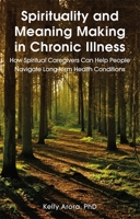 Spirituality and Meaning Making in Chronic Illness: How Spiritual Caregivers Can Help People Navigate Long-Term Health Conditions 1784509965 Book Cover