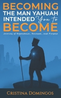 BECOMING THE MAN YAHUAH INTENDED YOU TO BECOME: Journey of Repentance, Renewal, and Purpose B0FF9MKSB3 Book Cover
