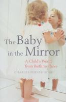 The Baby in the Mirror: A Child's World from Birth to Three 1847080073 Book Cover