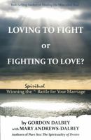 Loving to Fight or Fighting to Love: Winning the Spiritual Battle for Your Marriage 0692983996 Book Cover