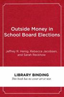 Outside Money in School Board Elections: The Nationalization of Education Politics 1682532836 Book Cover