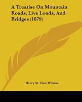 A Treatise On Mountain Roads, Live Loads, And Bridges 1164555324 Book Cover